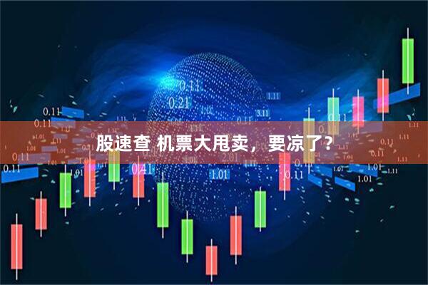 股速查 机票大甩卖，要凉了？
