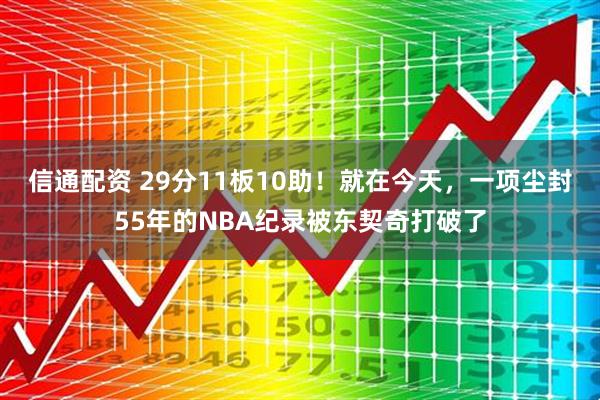 信通配资 29分11板10助！就在今天，一项尘封55年的NBA纪录被东契奇打破了