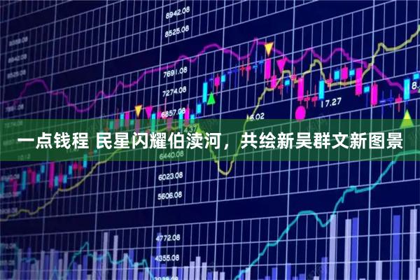 一点钱程 民星闪耀伯渎河,共绘新吴群文新图景